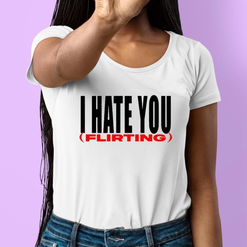 I Hate You Flirting Shirt