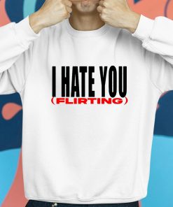 I Hate You Flirting Shirt 8 1