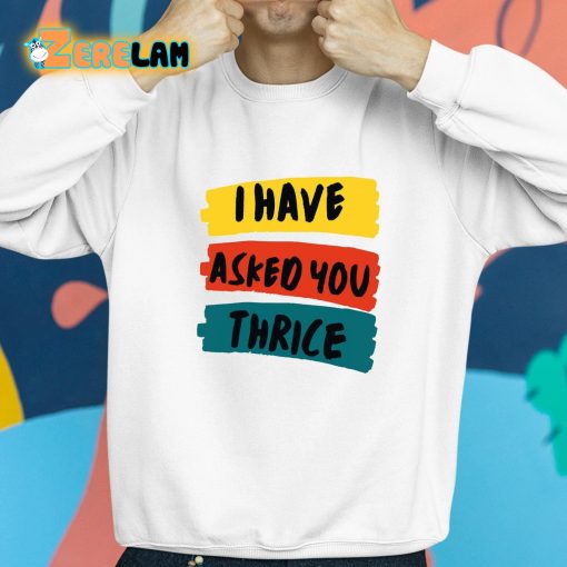 I Have Asked You Thrice Shirt