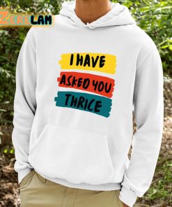 I Have Asked You Thrice Shirt 9 1