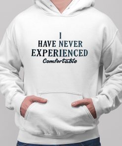 I Have Never Experienced Comfortable Shirt 2 1