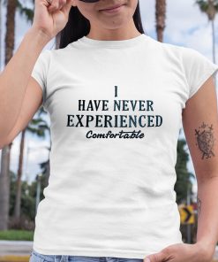 I Have Never Experienced Comfortable Shirt 6 1