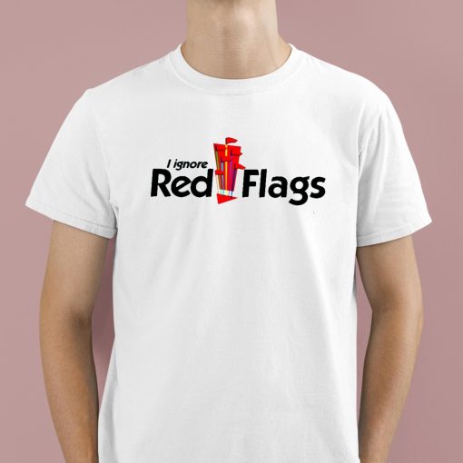 I Ignore Red Flag Shirt