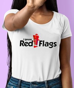 I Ignore Red Flag Shirt 6 1