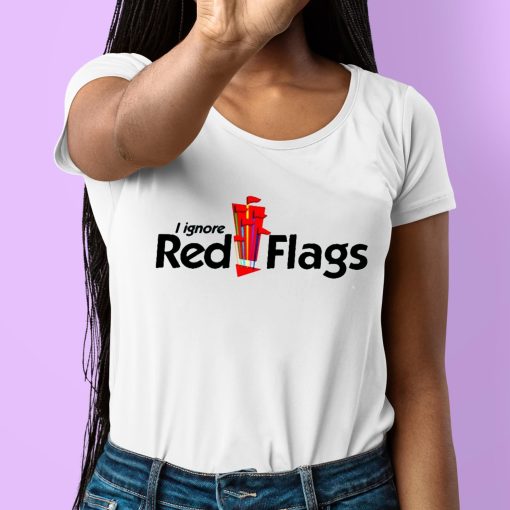 I Ignore Red Flag Shirt