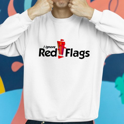 I Ignore Red Flag Shirt