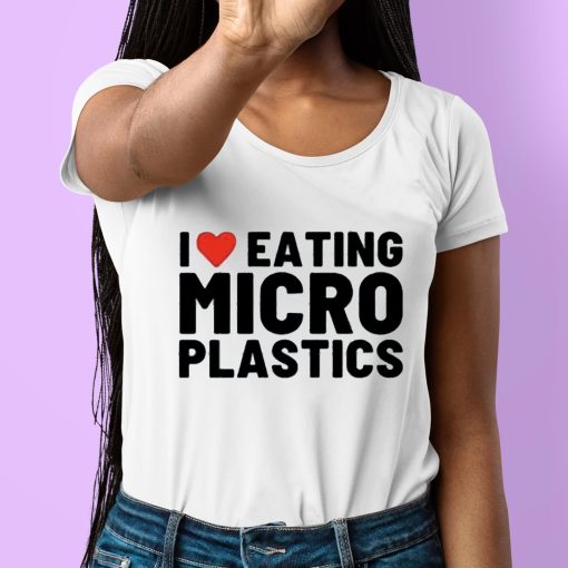 I Love Eating Micro Plastics Shirt