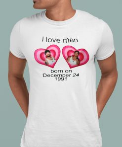 I Love Men Born On December 24 1991 Shirt