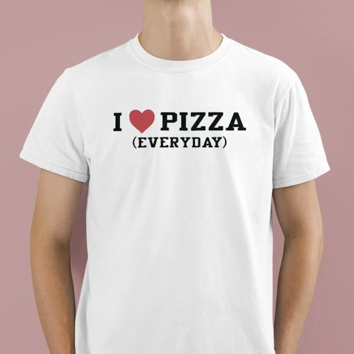 I Love Pizza Everyday Shirt