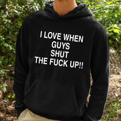 I Love When Guys Shut The Fuck Up Shirt