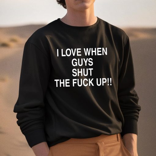 I Love When Guys Shut The Fuck Up Shirt