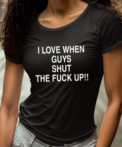 I Love When Guys Shut The Fuck Up Shirt 4 1