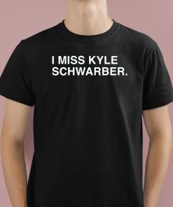 I Miss Kyle Schwarber Shirt 1 1