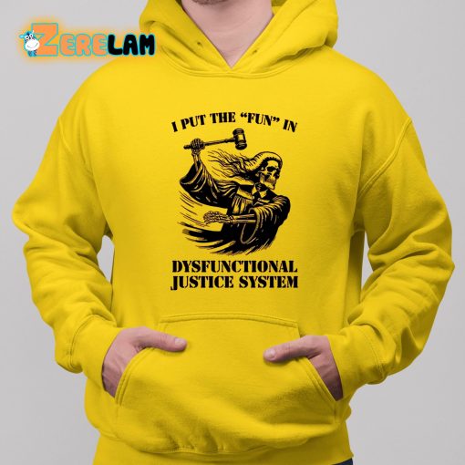 I Put The Fun In Dysfunctional Justice System Shirt