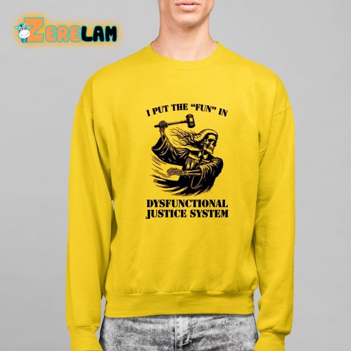 I Put The Fun In Dysfunctional Justice System Shirt