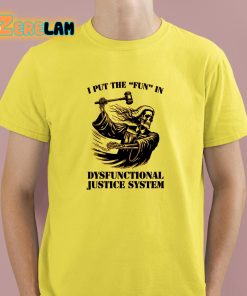 I Put The Fun In Dysfunctional Justice System Shirt