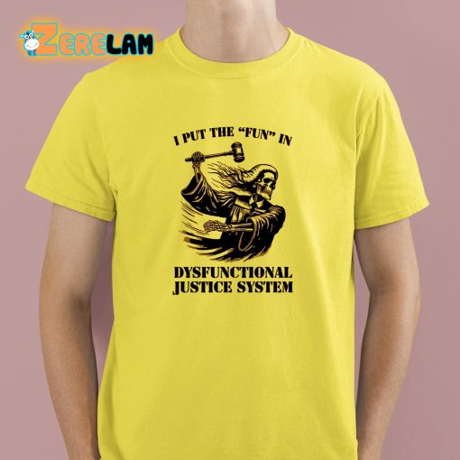 I Put The Fun In Dysfunctional Justice System Shirt