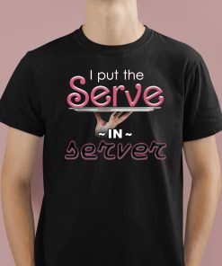I Put The Serve In Server Restaurant Shirt 1 1