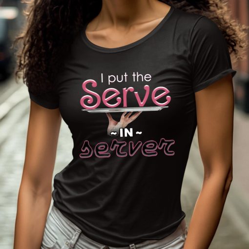 I Put The Serve In Server Restaurant Shirt