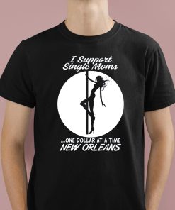 I Support Single Moms One Dollar At A Time New Orleans Shirt