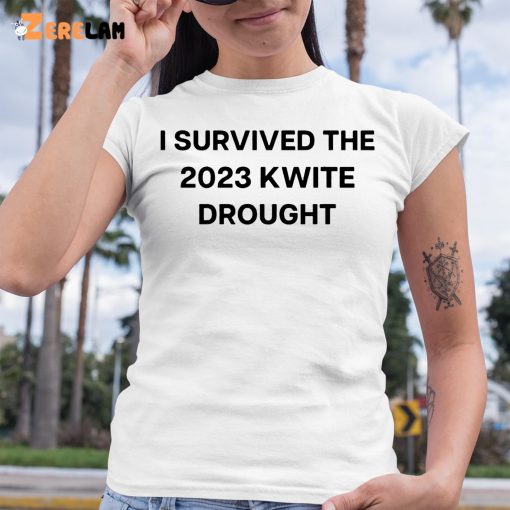 I Survived The 2023 Kwite Drought Shirt