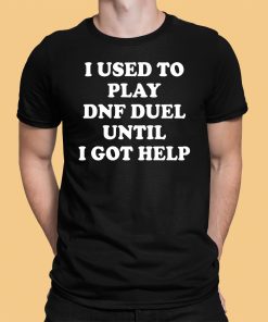 I Used To Play Dnf Duel Until I Got Help Shirt