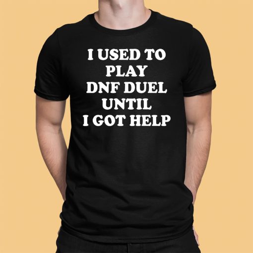 I Used To Play Dnf Duel Until I Got Help Shirt