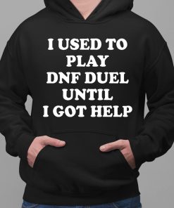 I Ussd To Play Dnf Duel Until I Got Help Shirt 2 1