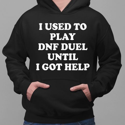 I Used To Play Dnf Duel Until I Got Help Shirt