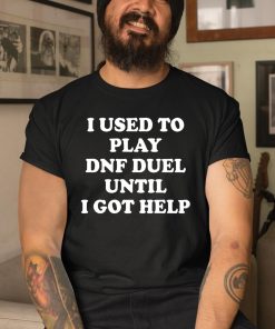 I Ussd To Play Dnf Duel Until I Got Help Shirt 3 1