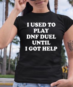 I Ussd To Play Dnf Duel Until I Got Help Shirt 6 1