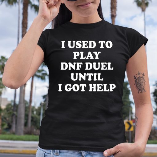 I Used To Play Dnf Duel Until I Got Help Shirt