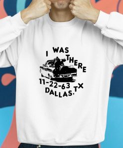 I Was There 11 22 63 Dallas Tx Shirt 8 1