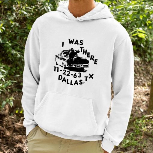 I Was There 11 22 63 Dallas Tx Shirt