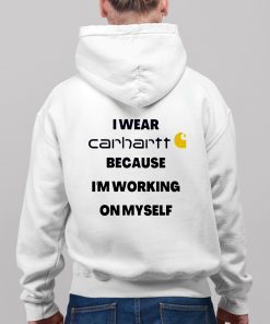 I Wear Carhartt Because Im Working On Myself Shirt 9 1