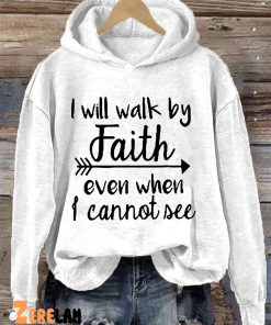 I Will Walk By Faith Even When I Cannot See Hoodie 1