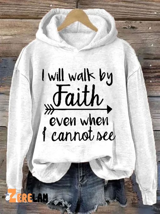 I Will Walk By Faith Even When I Cannot See Hoodie