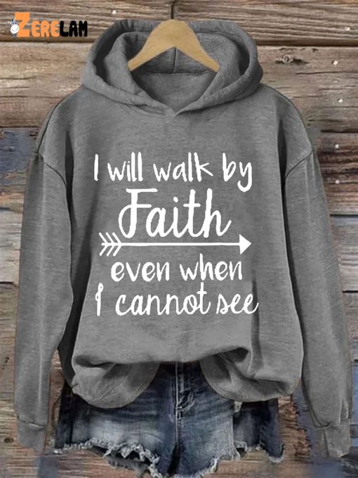 I Will Walk By Faith Even When I Cannot See Hoodie