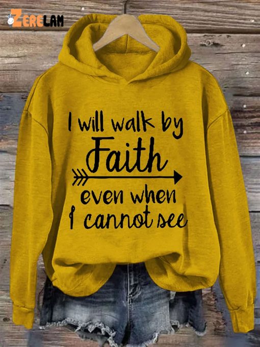 I Will Walk By Faith Even When I Cannot See Hoodie