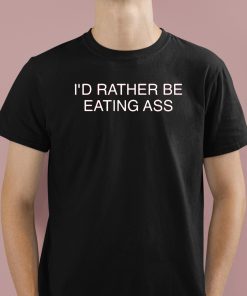 I’d Rather Be Eating Ass Shirt