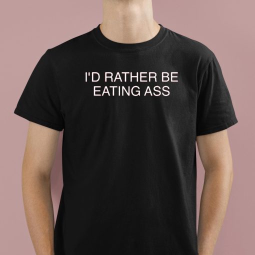 I’d Rather Be Eating Ass Shirt