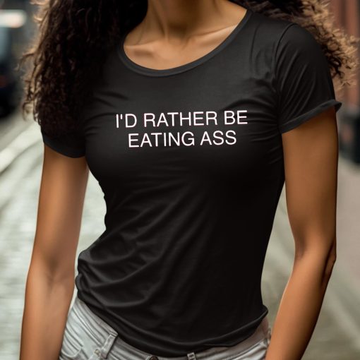 I’d Rather Be Eating Ass Shirt