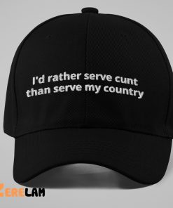 Id Rather Serve Cunt Than Serve My Country Hat 1