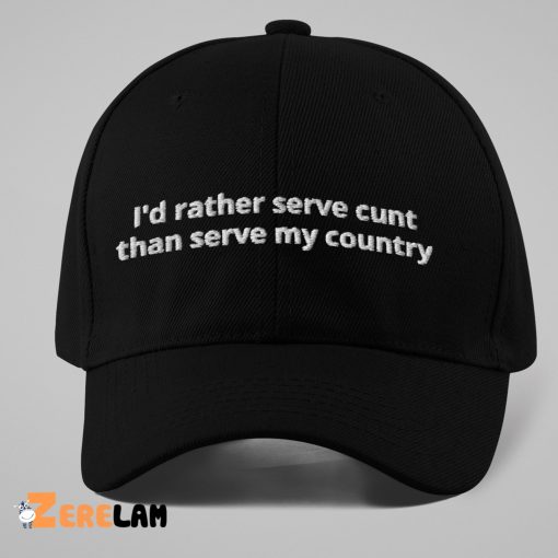 I’d Rather Serve Cunt Than Serve My Country Hat