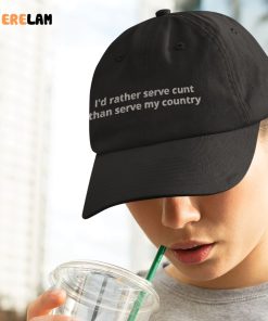 Id Rather Serve Cunt Than Serve My Country Hat 4