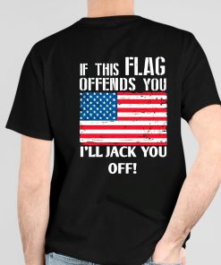 If This Flag Offends You I'll Jack You Off Shirt 4 1