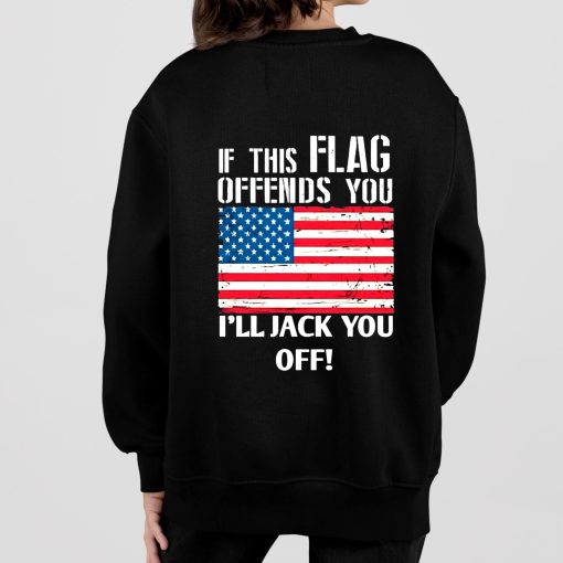 If This Flag Offends You I’ll Jack You Off Shirt