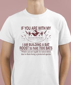 If You Are With My Homeowners Association I Am Building A Bat Roots To Hold 7000 Bats Shirt 1 1