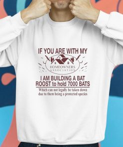 If You Are With My Homeowners Association I Am Building A Bat Roots To Hold 7000 Bats Shirt 8 1