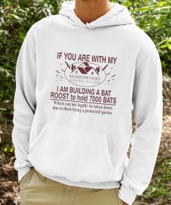 If You Are With My Homeowners Association I Am Building A Bat Roots To Hold 7000 Bats Shirt 9 1